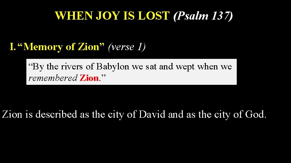 WHEN JOY IS LOST (Psalm 137) I. “Memory of Zion” (verse 1) “By the