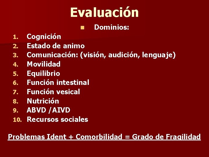 Evaluación n Dominios: Cognición 2. Estado de animo 3. Comunicación: (visión, audición, lenguaje) 4.
