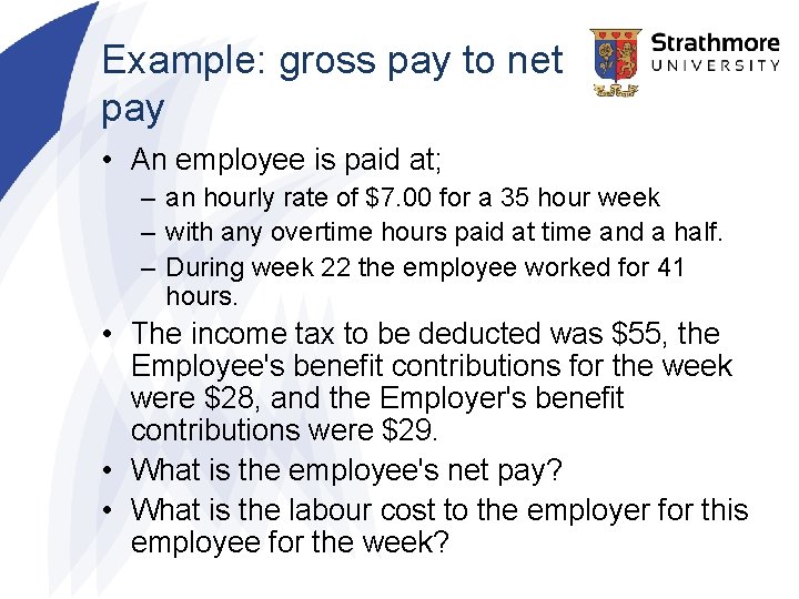 Example: gross pay to net pay • An employee is paid at; – an