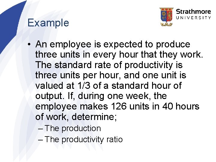 Example • An employee is expected to produce three units in every hour that