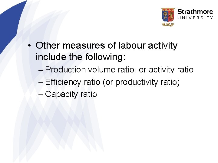  • Other measures of labour activity include the following: – Production volume ratio,