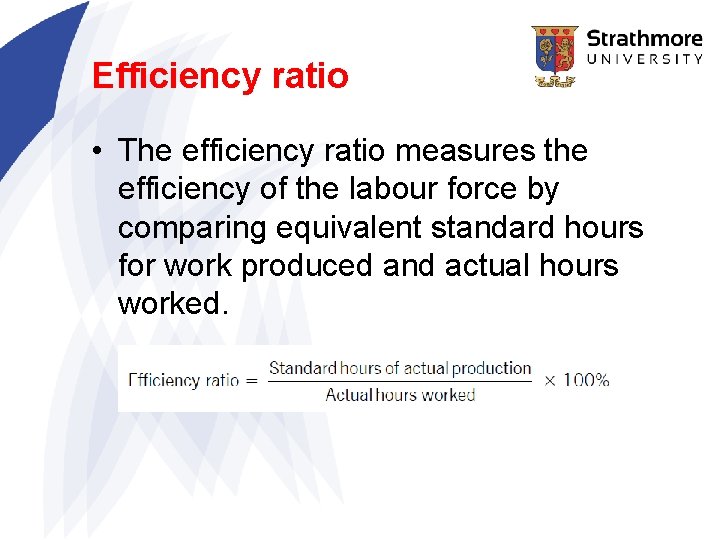 Efficiency ratio • The efficiency ratio measures the efficiency of the labour force by