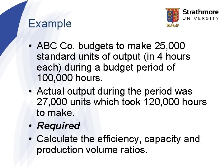Example • ABC Co. budgets to make 25, 000 standard units of output (in