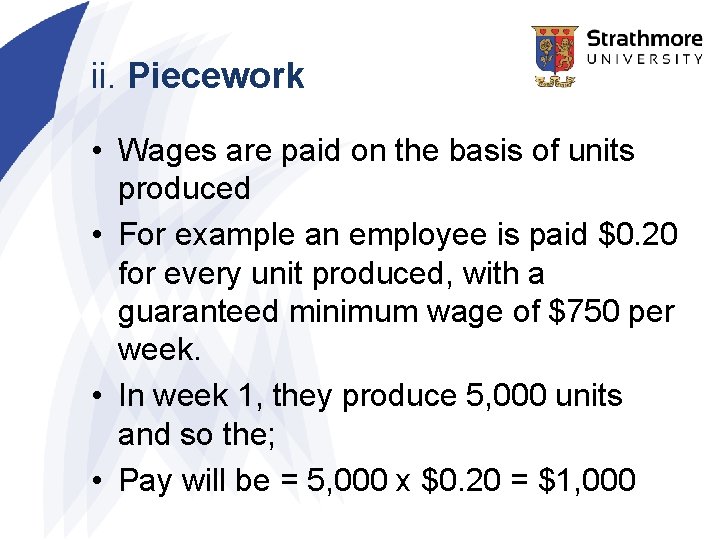 ii. Piecework • Wages are paid on the basis of units produced • For