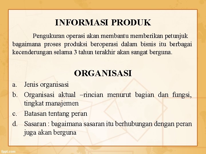 INFORMASI PRODUK Pengukuran operasi akan membantu memberikan petunjuk bagaimana proses produksi beroperasi dalam bisnis