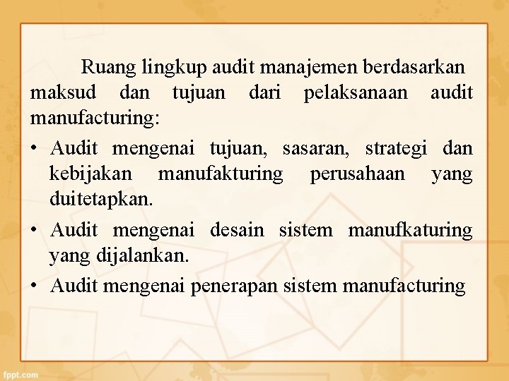 Ruang lingkup audit manajemen berdasarkan maksud dan tujuan dari pelaksanaan audit manufacturing: • Audit