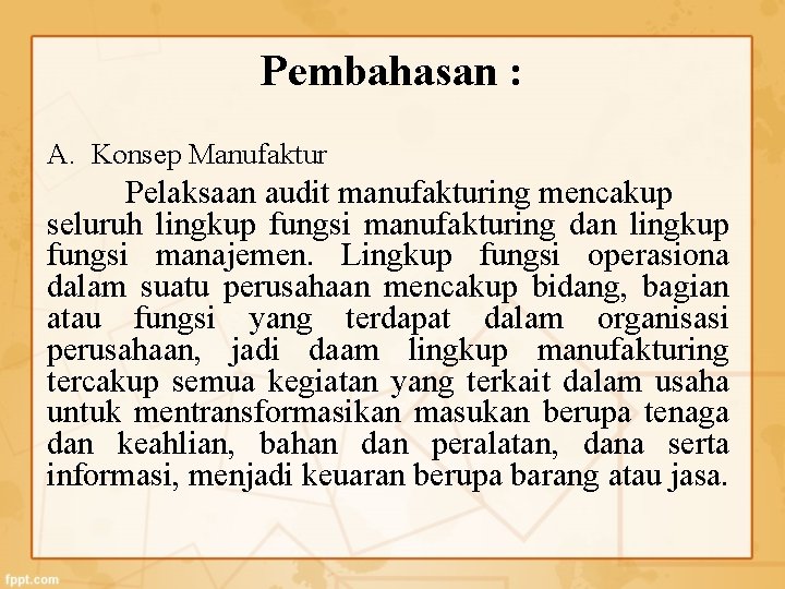 Pembahasan : A. Konsep Manufaktur Pelaksaan audit manufakturing mencakup seluruh lingkup fungsi manufakturing dan