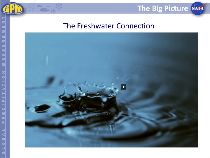 The Big Picture The Freshwater Connection Link to GPM movie 