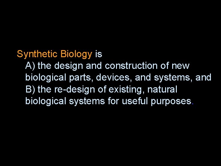 Synthetic Biology is A) the design and construction of new biological parts, devices, and