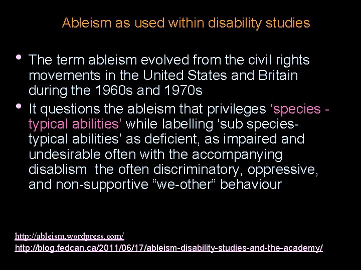 Ableism as used within disability studies • The term ableism evolved from the civil