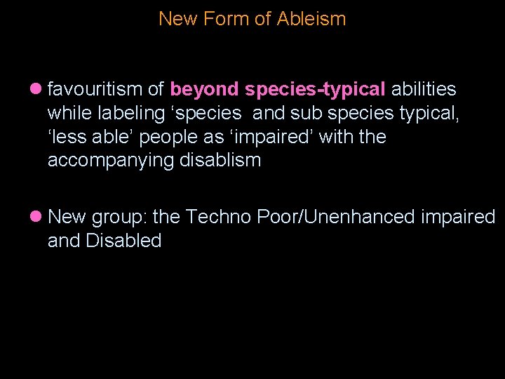 New Form of Ableism l favouritism of beyond species-typical abilities while labeling ‘species and