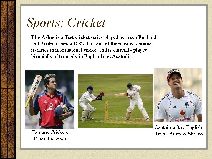 Sports: Cricket The Ashes is a Test cricket series played between England Australia since