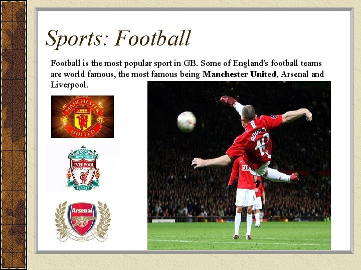Sports: Football is the most popular sport in GB. Some of England's football teams