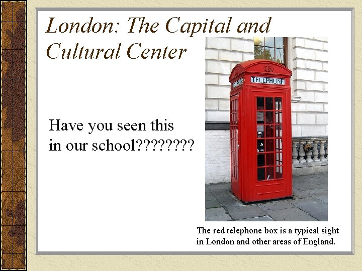 London: The Capital and Cultural Center Have you seen this in our school? ?