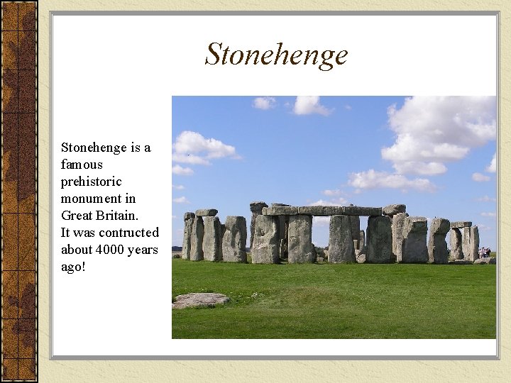Stonehenge is a famous prehistoric monument in Great Britain. It was contructed about 4000