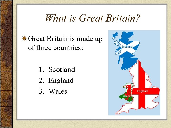 What is Great Britain? Great Britain is made up of three countries: 1. Scotland