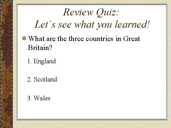 Review Quiz: Let´s see what you learned! What are three countries in Great Britain?