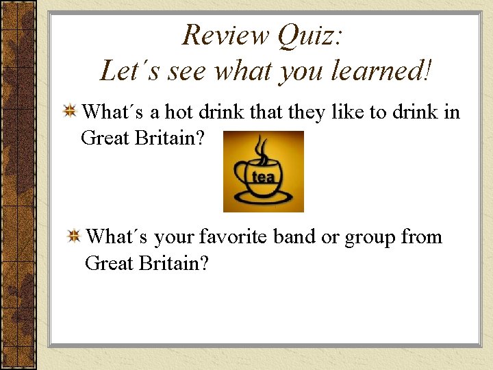 Review Quiz: Let´s see what you learned! What´s a hot drink that they like
