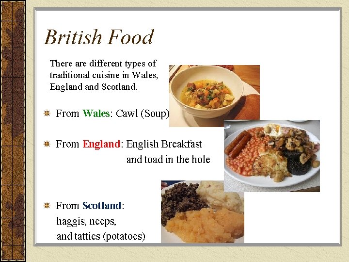 British Food There are different types of traditional cuisine in Wales, England Scotland. From