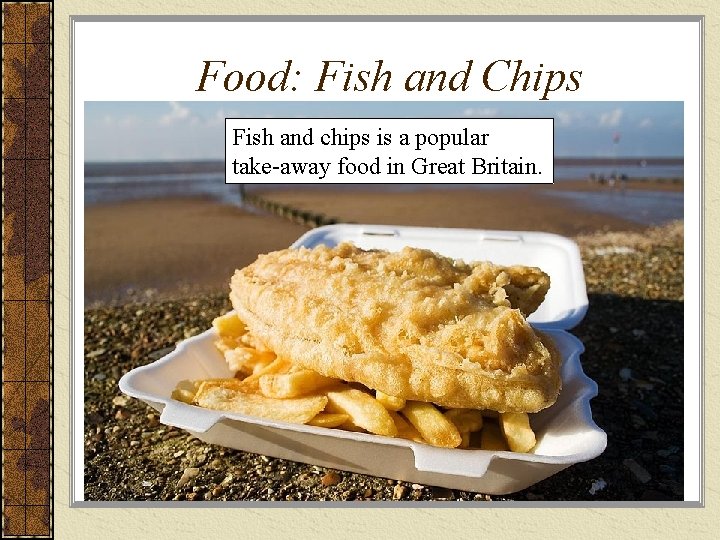 Food: Fish and Chips Fish and chips is a popular take-away food in Great