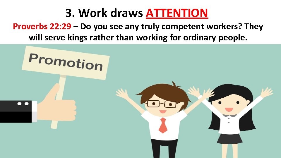 3. Work draws ATTENTION Proverbs 22: 29 – Do you see any truly competent