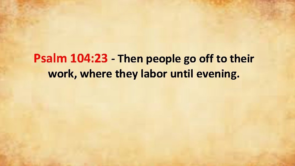 Psalm 104: 23 - Then people go off to their work, where they labor