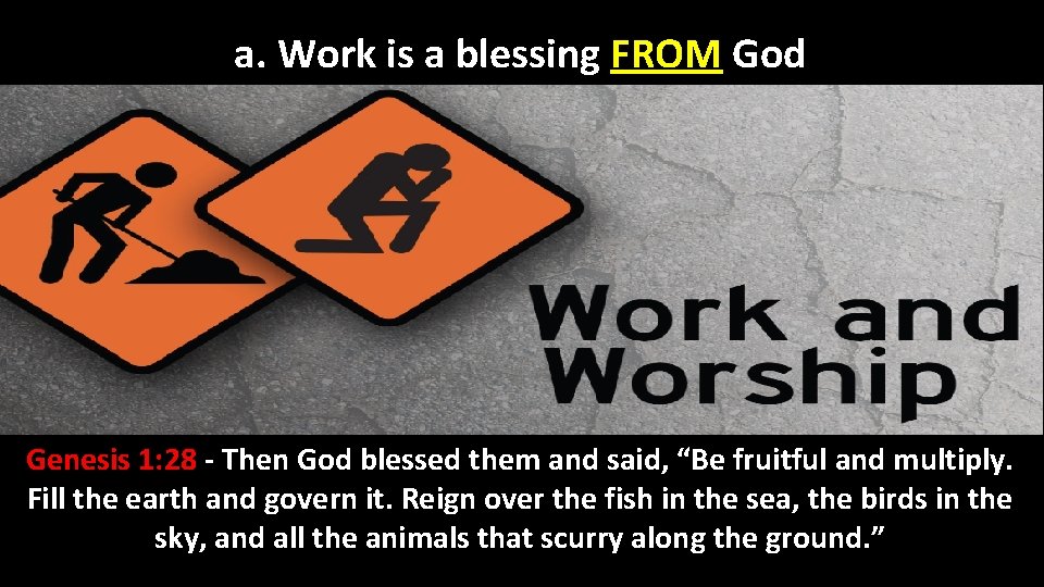 a. Work is a blessing FROM God Genesis 1: 28 - Then God blessed