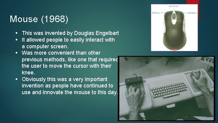 Mouse (1968) § This was invented by Douglas Engelbart § It allowed people to