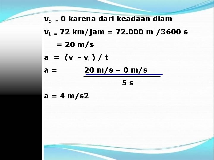 vo = 0 karena dari keadaan diam vt = 72 km/jam = 72. 000