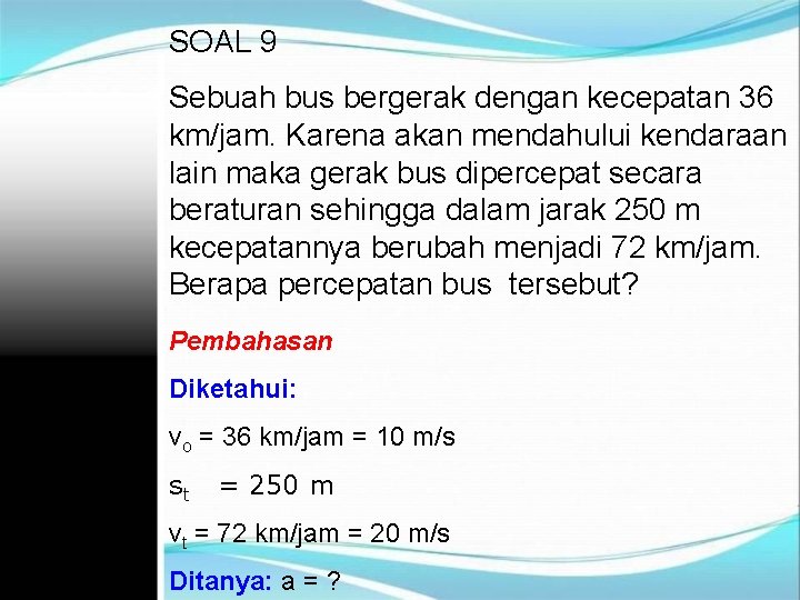 SOAL 9 Sebuah bus bergerak dengan kecepatan 36 km/jam. Karena akan mendahului kendaraan lain