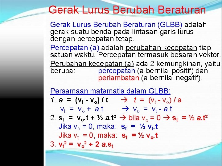 Gerak Lurus Berubah Beraturan (GLBB) adalah gerak suatu benda pada lintasan garis lurus dengan