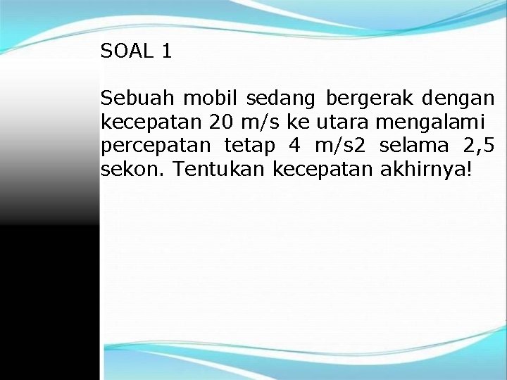 SOAL 1 Sebuah mobil sedang bergerak dengan kecepatan 20 m/s ke utara mengalami percepatan