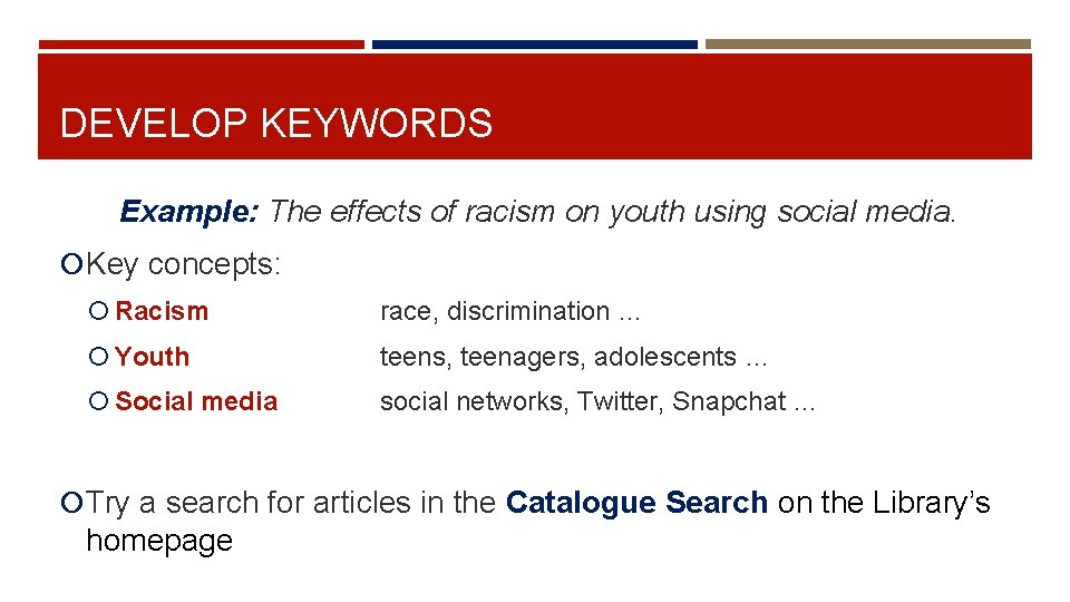 DEVELOP KEYWORDS Example: The effects of racism on youth using social media. Key concepts: