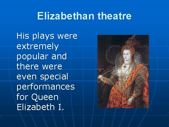 Elizabethan theatre His plays were extremely popular and there were even special performances for