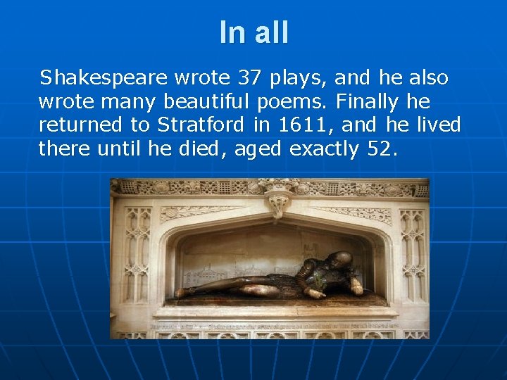 In all Shakespeare wrote 37 plays, and he also wrote many beautiful poems. Finally