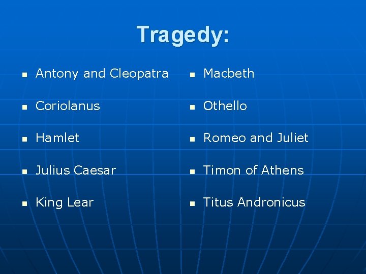 Tragedy: n Antony and Cleopatra n Macbeth n Coriolanus n Othello n Hamlet n