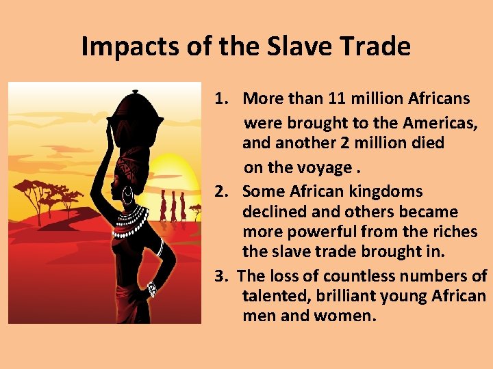 Impacts of the Slave Trade 1. More than 11 million Africans were brought to