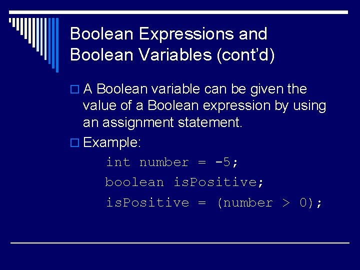 Boolean Expressions and Boolean Variables (cont’d) o A Boolean variable can be given the