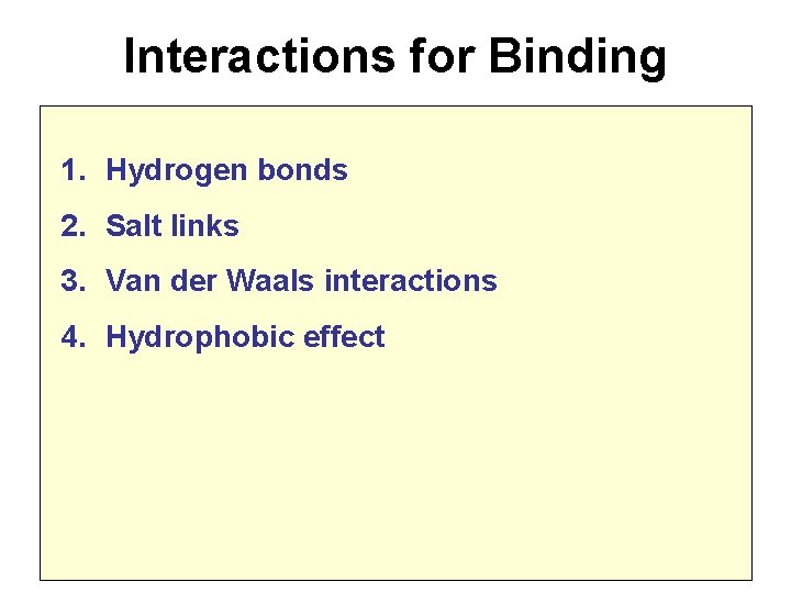 Interactions for Binding 1. Hydrogen bonds 2. Salt links 3. Van der Waals interactions