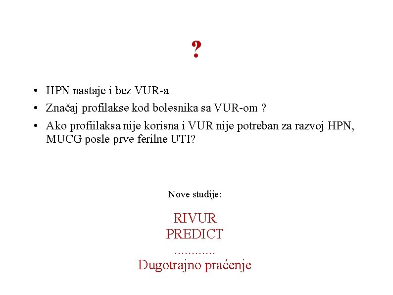 ? • HPN nastaje i bez VUR-a • Značaj profilakse kod bolesnika sa VUR-om