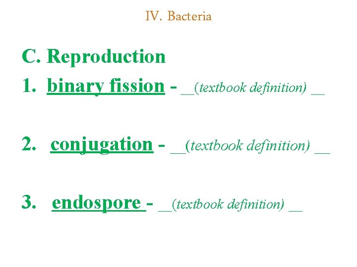 IV. Bacteria C. Reproduction 1. binary fission - __(textbook definition) __ 2. conjugation -