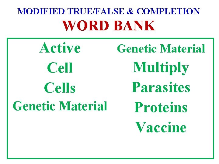 MODIFIED TRUE/FALSE & COMPLETION WORD BANK Active Cells Genetic Material Multiply Parasites Proteins Vaccine