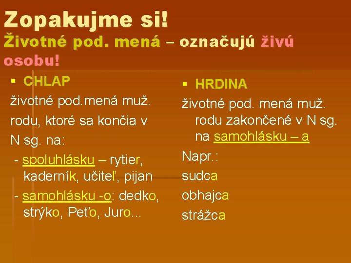 Zopakujme si! Životné pod. mená – označujú živú osobu! § CHLAP životné pod. mená