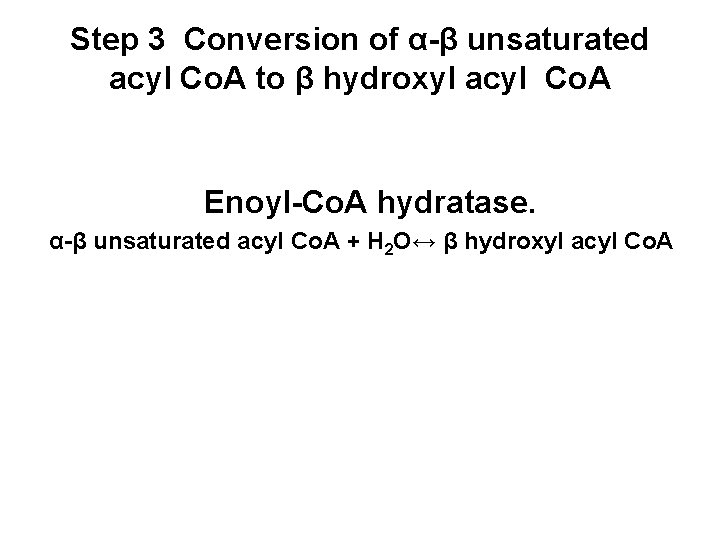 Step 3 Conversion of α-β unsaturated acyl Co. A to β hydroxyl acyl Co.