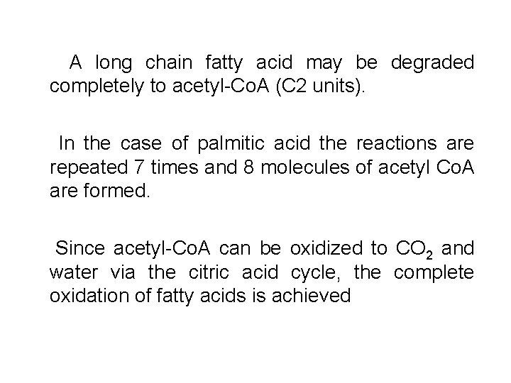 A long chain fatty acid may be degraded completely to acetyl-Co. A (C 2