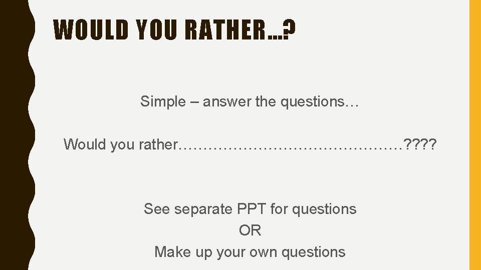WOULD YOU RATHER…? Simple – answer the questions… Would you rather……………………? ? See separate