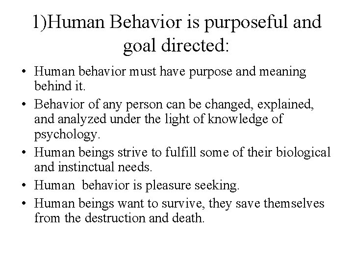 1)Human Behavior is purposeful and goal directed: • Human behavior must have purpose and