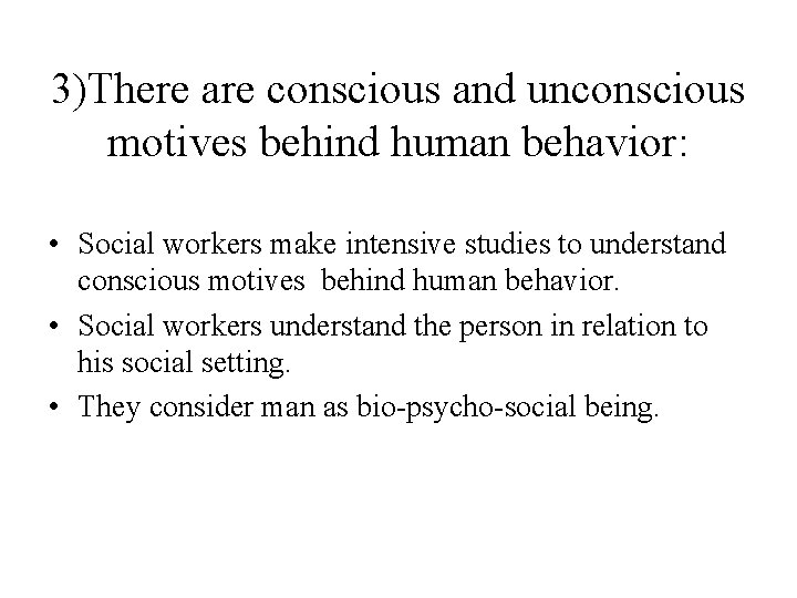 3)There are conscious and unconscious motives behind human behavior: • Social workers make intensive