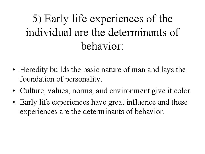 5) Early life experiences of the individual are the determinants of behavior: • Heredity