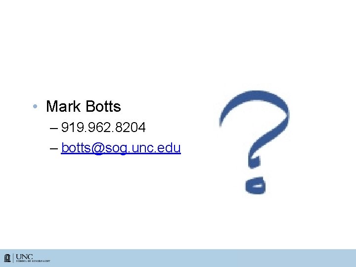 Questions? • Mark Botts – 919. 962. 8204 – botts@sog. unc. edu 